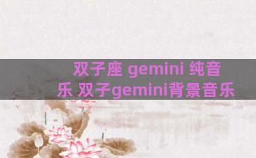 双子座 gemini 纯音乐 双子gemini背景音乐
